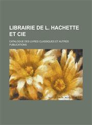 Librairie de L. Hachette Et Cie; Catalogue Des Livres Classiques Et Autres Publications,1154650626,9781154650624