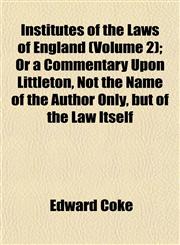 Institutes of the Laws of England (Volume 2); Or a Commentary Upon Littleton, Not the Name of the Author Only, but of the Law Itself,1152338129,9781152338128
