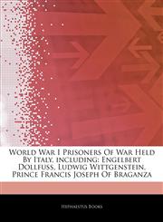 Articles On World War I Prisoners Of War Held By Italy, including Engelbert Dollfuss, Ludwig Wittgenstein, Prince Francis Joseph Of Braganza,1242487972,9781242487972