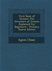 First Book of Grasses The Structure of Grasses Explained for Beginners - Primary Source Edition,129581935X,9781295819355