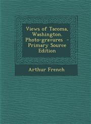 Views of Tacoma, Washington. Photo-gravures  - Primary Source Edition,1294921541,9781294921547