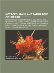 Metropolitans and Patriarchs of Ukraine Metropolitans and Patriarchs of Kiev and all Rus', Metropolitans of Kyiv and All Ukraine,1158128894,9781158128891