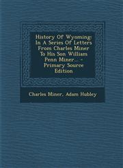 History of Wyoming In a Series of Letters from Charles Miner to His Son William Penn Miner... - Primary Source Edition,1293916609,9781293916605
