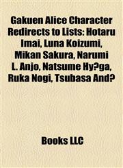 Gakuen Alice Character Redirects to Lists Hotaru Imai, Luna Koizumi, Mikan Sakura, Narumi L. Anjo, Natsume Hy?ga, Ruka Nogi, Tsubasa And?,1157221874,9781157221876