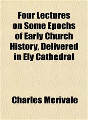 Four Lectures on Some Epochs of Early Church History, Delivered in Ely Cathedral,1152534785,9781152534780