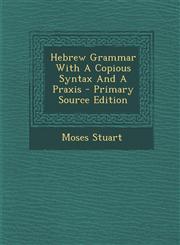 Hebrew Grammar with a Copious Syntax and a Praxis - Primary Source Edition,129436328X,9781294363286