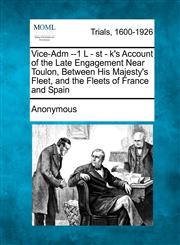 Vice-Adm --1 L - St - K's Account of the Late Engagement Near Toulon, Between His Majesty's Fleet, and the Fleets of France and Spain,1274889049,9781274889041