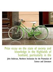 Prize Essay on the State of Society and Knowledge in the Highlands of Scotland, Particularly in the,1117602842,9781117602844