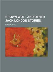 Brown Wolf and Other Jack London Stories,1153593238,9781153593236