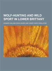 Wolf-Hunting and Wild Sport in Lower Brittany,1230336729,9781230336725