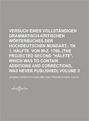 Versuch eines vollständigen grammatisch-kritischen Wörterbuches der hochdeutschen Mundart, Volume 5,1230135855,9781230135854