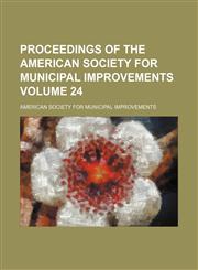Proceedings of the American Society for Municipal Improvements Volume 24,1130721612,9781130721614