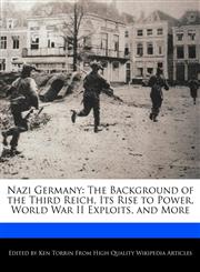 Nazi Germany The Background of the Third Reich, Its Rise to Power,  World War II Exploits, and More,1276209126,9781276209120