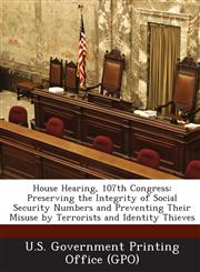 House Hearing, 107th Congress Preserving the Integrity of Social Security Numbers and Preventing Their Misuse by Terrorists and Identity Thieves,1287595405,9781287595403