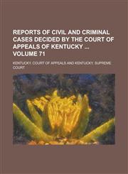 Reports of Civil and Criminal Cases Decided by the Court of Appeals of Kentucky  Volume 71,1236922611,9781236922618