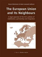 The European Union and Its Neighbours A Legal Appraisal of the EU's Policies of Stabilisation, Partnership and Integration,9067042013,9789067042017