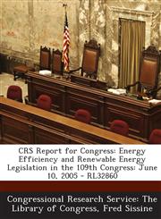 CRS Report for Congress Energy Efficiency and Renewable Energy Legislation in the 109th Congress: June 10, 2005 - RL32860,1294248294,9781294248293