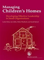 Managing Children's Homes Developing Effective Leadership in Small Organisations,184310542X,9781843105428