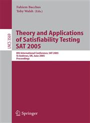 Theory and Applications of Satisfiability Testing 8th International Conference, SAT 2005, St Andrews, Scotland, June 19-23, 2005, Proceedings,3540262768,9783540262763