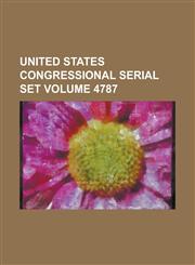 United States Congressional Serial Set Volume 4787,1234058480,9781234058487