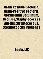 Gram Positive Bacteria Gram-Positive Bacteria, Clostridium Botulinum, Bacillus, Staphylococcus Aureus, Streptococcus, Streptococcus Pyogenes,1157066380,9781157066385
