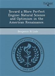 Toward a More Perfect Engine Natural Science and Optimism in the American Renaissance.,1243592761,9781243592767