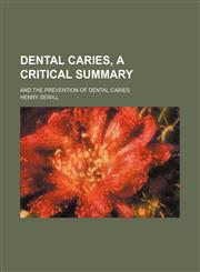 Dental caries, a critical summary; and The prevention of dental caries,1151391751,9781151391759