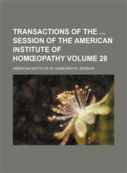 Transactions of the  session of the American Institute of Homœopathy Volume 28,1154209245,9781154209242