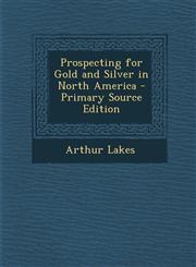 Prospecting for Gold and Silver in North America - Primary Source Edition,1295824353,9781295824359