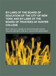 By-Laws of the Board of Education of the City of New York and By-Laws of the Board of Trustees of Hunter College; Also Charter Provisions and Other St,1151081523,9781151081520