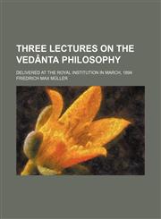 Three Lectures on the Vedanta Philosophy; Delivered at the Royal Institution in March, 1894,1151611700,9781151611703