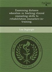 Examining distance education in teaching clinical counseling skills to rehabilitation counselors-in-training.,1243612592,9781243612595