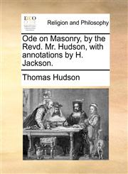Ode on Masonry, by the Revd. Mr. Hudson, with annotations by H. Jackson.,1170372880,9781170372883