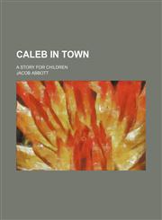 Caleb in Town; A Story for Children,1151471836,9781151471833