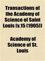 Transactions of the Academy of Science of Saint Louis (v.15 (1905)),1153182955,9781153182959