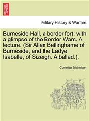 Burneside Hall, a border fort; with a glimpse of the Border Wars. A lecture. (Sir Allan Bellinghame of Burneside, and the Ladye Isabelle, of Sizergh. A ballad.).,1241045690,9781241045692