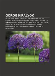 Gorog Kiralyok Wittelsbach-Haz, Erzsebet Magyar Kiralyne, VII. Karoly Nemet-Romai Csaszar, II. Lajos Bajor Kiraly,1232883549,9781232883548