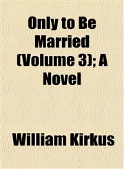 Only to Be Married (Volume 3); A Novel,115307110X,9781153071109