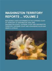 Washington Territory Reports; New Series Cases Determined in the Supreme Court of Territory of Washington 1854[-1888] Volume 2,1234241412,9781234241414