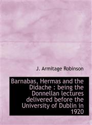 Barnabas, Hermas and the Didache being the Donnellan lectures delivered before the University of Dublin in 1920,114018119X,9781140181194