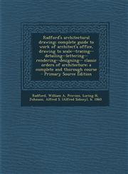 Radford's architectural drawing; complete guide to work of architect's office, drawing to scale--tracing--detailing--lettering--rendering--designing-- classic orders of architecture; a complete and thorough course - Primary Source Edition,1295058308,9781295058303