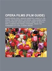 Opera films (Film Guide) What's Opera, Doc?, Magical Maestro, A Night at the Opera, The Phantom of the Opera, Long-Haired Hare, Callas Forever,1156093066,9781156093061