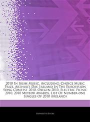 Articles On 2010 In Irish Music, including Choice Music Prize, Arthur's Day, Ireland In The Eurovision Song Contest 2010, Oxegen 2010, Electric Picnic 2010, 2010 Meteor Awards, List Of Number-one Singles Of 2010 (ireland),1242760237,9781242760235