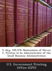 S. Hrg. 109-578 Nomination of Steven C. Preston to Be Administrator of the Small Business Administration,1287379133,9781287379133