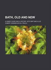 Bath, Old and New; A Handy Guide and a History. with Map and Illus,1235713946,9781235713941