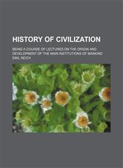 History of civilization; being a course of lectures on the origin and development of the main institutions of mankind,1150801255,9781150801259