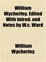 William Wycherley. Edited With Introd. and Notes by W.c. Ward,115214104X,9781152141049