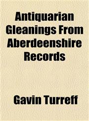 Antiquarian Gleanings From Aberdeenshire Records,1151893951,9781151893956