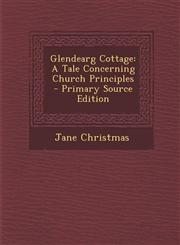 Glendearg Cottage A Tale Concerning Church Principles - Primary Source Edition,1294689894,9781294689898