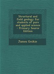 Structural and Field Geology for Students of Pure and Applied Science - Primary Source Edition,1294401629,9781294401629